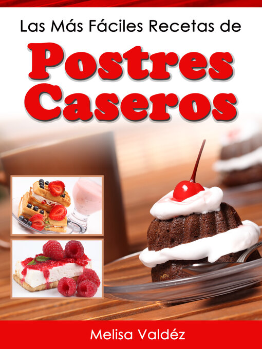 Title details for Las Más Fáciles Recetas de Postres Caseros by Melisa Valdéz - Available